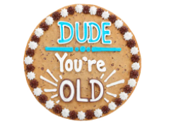 Order Dude, You're OLD - B1041 food online from Cookie Co store, Longview on bringmethat.com
